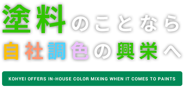 塗料のことなら自社調色の興栄へ　KOHYEI OFFERS IN-HOUSE COLOR MIXING WHEN IT COMES TO PAINTS